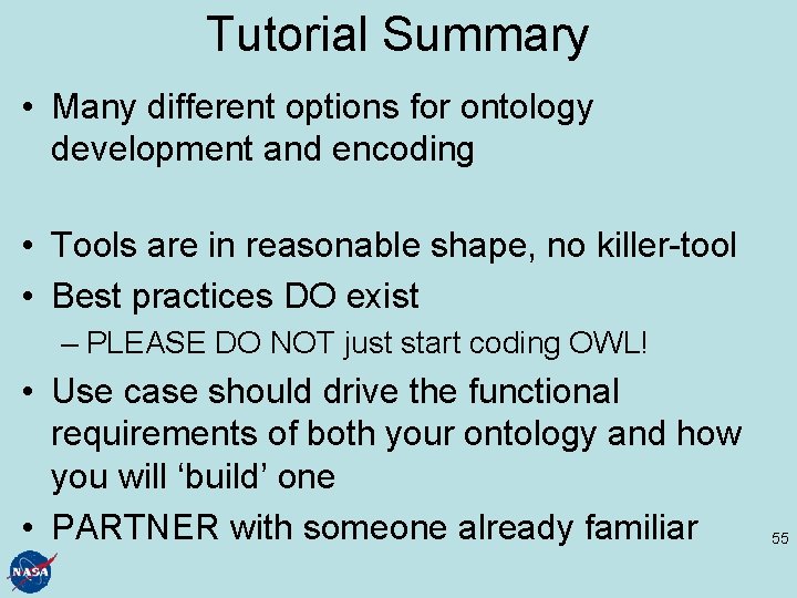 Tutorial Summary • Many different options for ontology development and encoding • Tools are