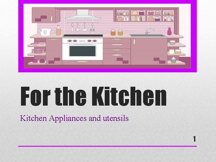 For the Kitchen Appliances and utensils 1 