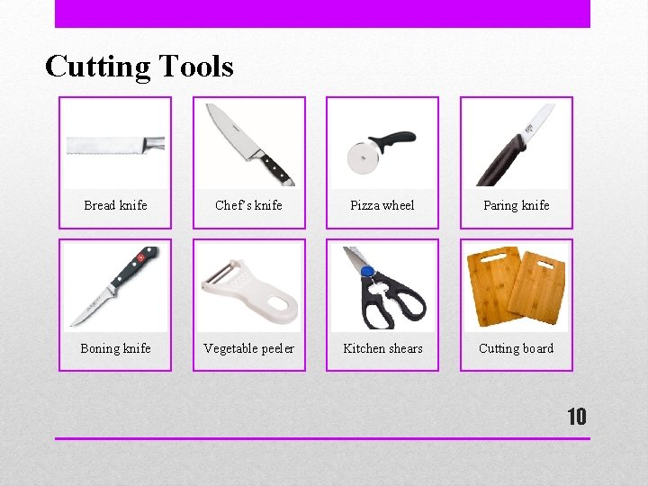 Cutting Tools Bread knife Chef’s knife Pizza wheel Paring knife Boning knife Vegetable peeler