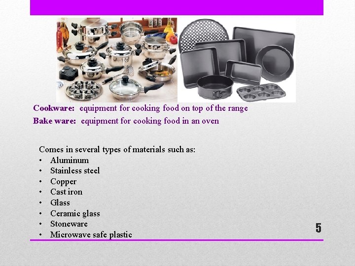 Cookware: equipment for cooking food on top of the range Bake ware: equipment for