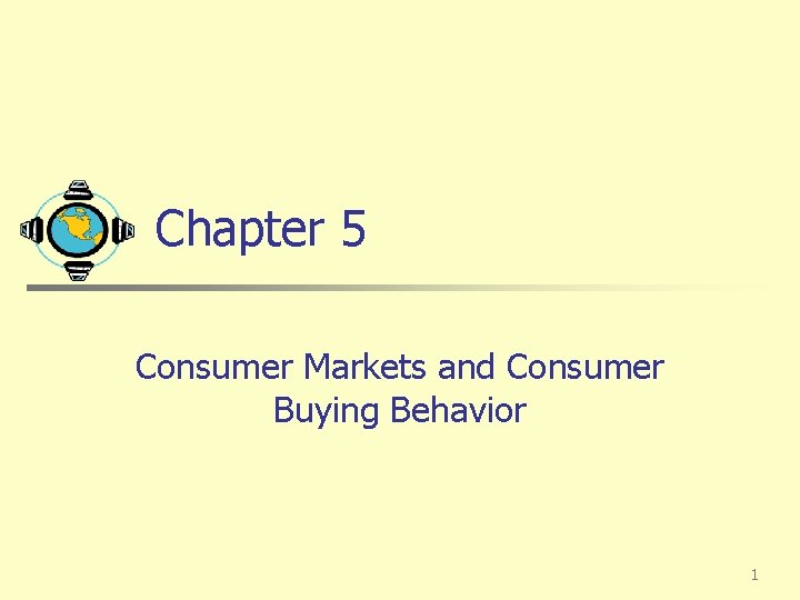 Chapter 5 Consumer Markets and Consumer Buying Behavior 1 