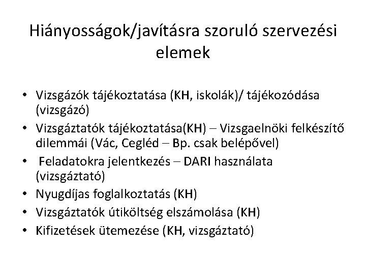 Hiányosságok/javításra szoruló szervezési elemek • Vizsgázók tájékoztatása (KH, iskolák)/ tájékozódása (vizsgázó) • Vizsgáztatók tájékoztatása(KH)