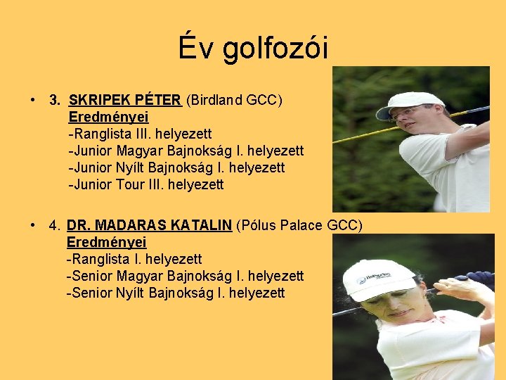 Év golfozói • 3. SKRIPEK PÉTER (Birdland GCC) Eredményei -Ranglista III. helyezett -Junior Magyar