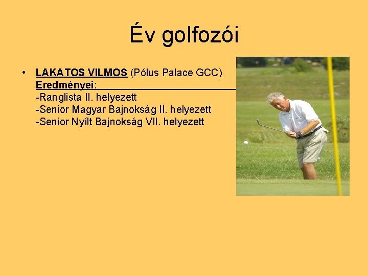 Év golfozói • LAKATOS VILMOS (Pólus Palace GCC) Eredményei: -Ranglista II. helyezett -Senior Magyar