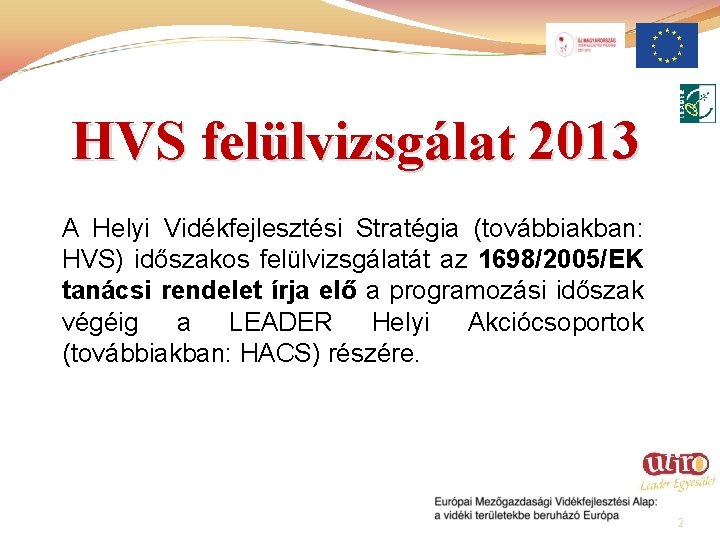 HVS felülvizsgálat 2013 A Helyi Vidékfejlesztési Stratégia (továbbiakban: HVS) időszakos felülvizsgálatát az 1698/2005/EK tanácsi