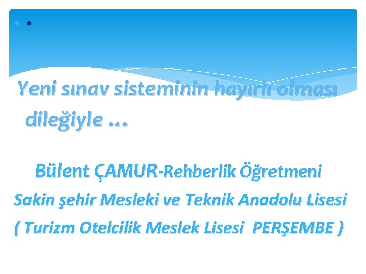  • Yeni sınav sisteminin hayırlı olması dileğiyle … Bülent ÇAMUR-Rehberlik Öğretmeni Sakin şehir