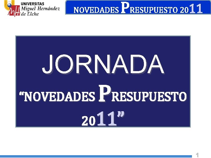 NOVEDADES PRESUPUESTO 2011 JORNADA “NOVEDADES PRESUPUESTO 2011” 1 