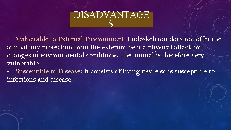 DISADVANTAGE S • Vulnerable to External Environment: Endoskeleton does not offer the animal any