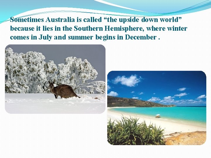 Sometimes Australia is called “the upside down world” because it lies in the Southern