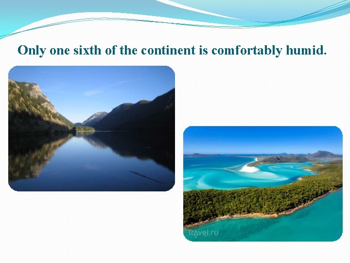 Only one sixth of the continent is comfortably humid. 