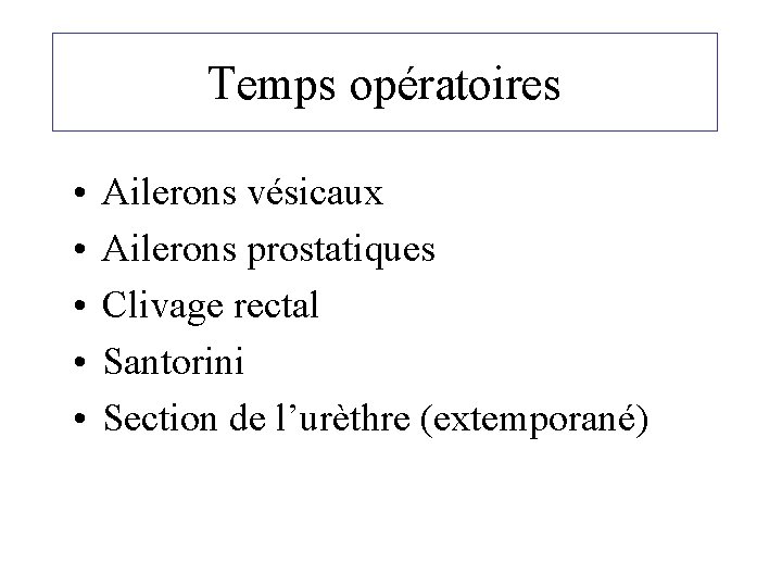 Temps opératoires • • • Ailerons vésicaux Ailerons prostatiques Clivage rectal Santorini Section de