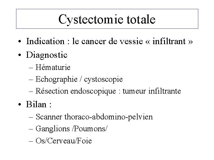 Cystectomie totale • Indication : le cancer de vessie « infiltrant » • Diagnostic