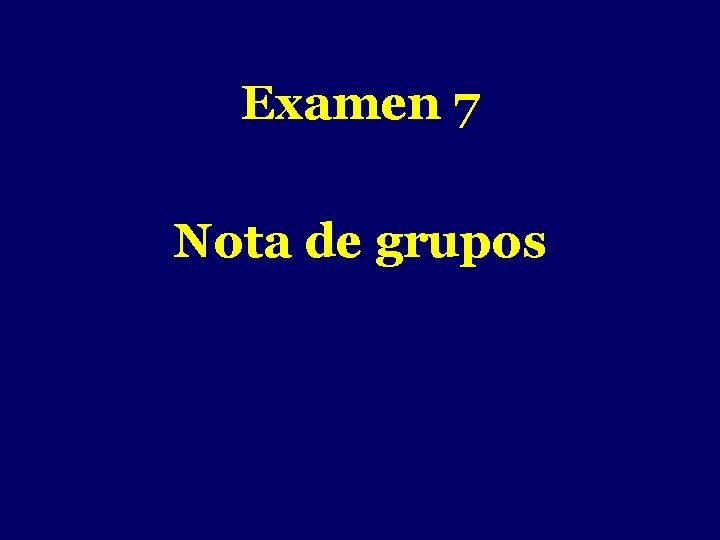 - Examen 7 Nota de grupos 