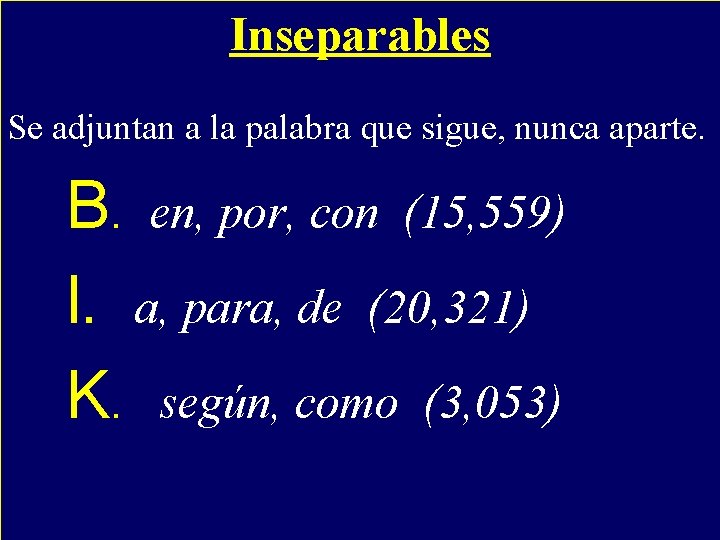 Inseparables - Se adjuntan a la palabra que sigue, nunca aparte. B. en, por,