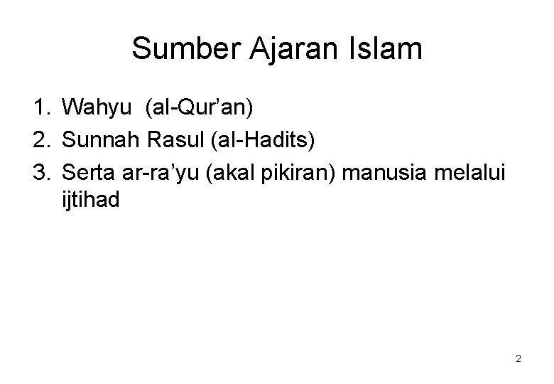 Sumber Ajaran Islam 1. Wahyu (al-Qur’an) 2. Sunnah Rasul (al-Hadits) 3. Serta ar-ra’yu (akal