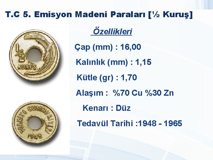 T. C 5. Emisyon Madeni Paraları [½ Kuruş] Özellikleri Çap (mm) : 16, 00