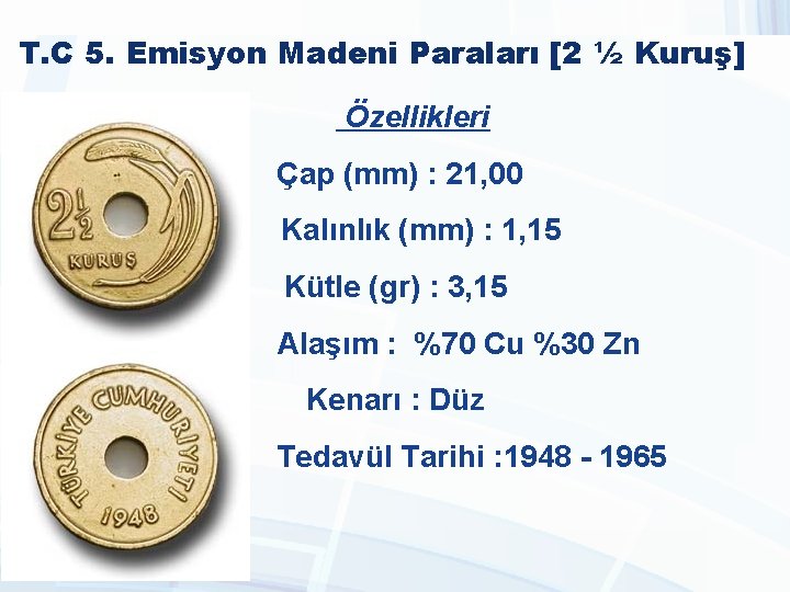 T. C 5. Emisyon Madeni Paraları [2 ½ Kuruş] Özellikleri Çap (mm) : 21,