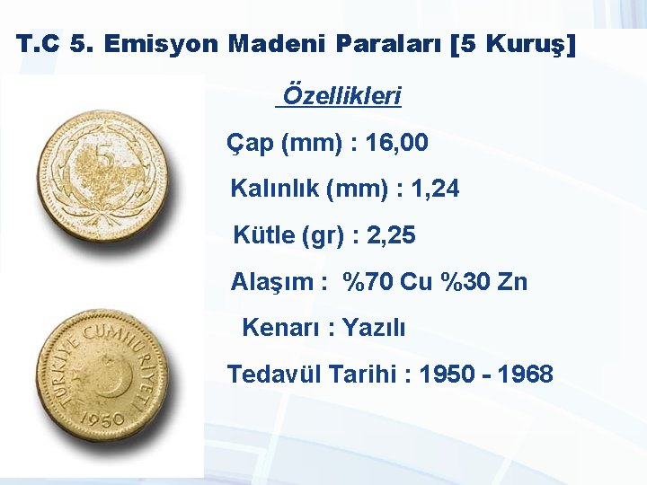 T. C 5. Emisyon Madeni Paraları [5 Kuruş] Özellikleri Çap (mm) : 16, 00