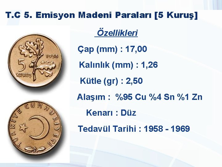 T. C 5. Emisyon Madeni Paraları [5 Kuruş] Özellikleri Çap (mm) : 17, 00