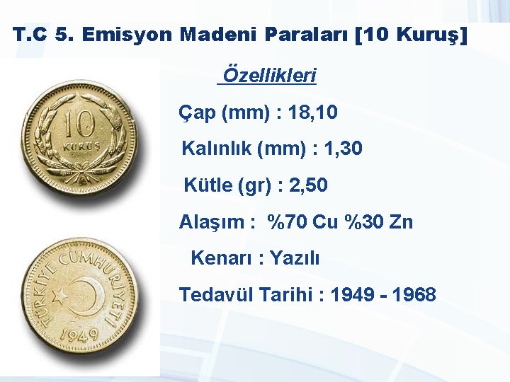 T. C 5. Emisyon Madeni Paraları [10 Kuruş] Özellikleri Çap (mm) : 18, 10