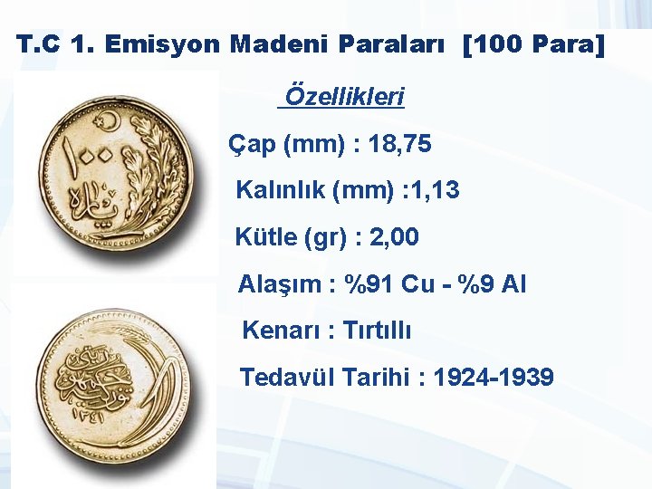 T. C 1. Emisyon Madeni Paraları [100 Para] Özellikleri Çap (mm) : 18, 75
