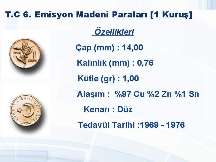 T. C 6. Emisyon Madeni Paraları [1 Kuruş] Özellikleri Çap (mm) : 14, 00