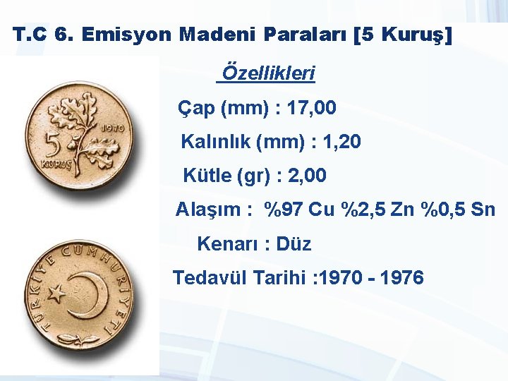 T. C 6. Emisyon Madeni Paraları [5 Kuruş] Özellikleri Çap (mm) : 17, 00