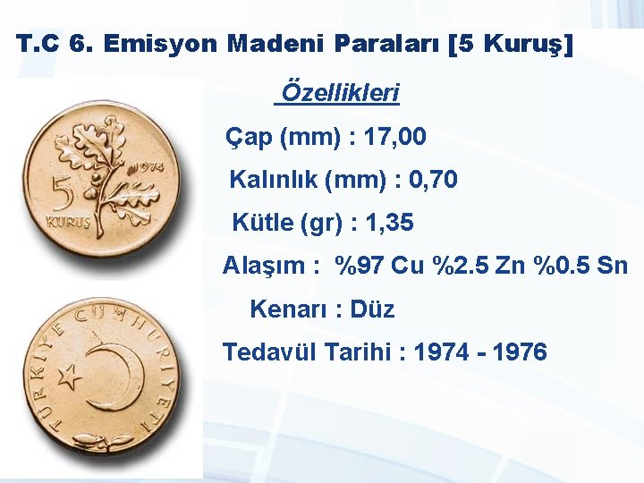 T. C 6. Emisyon Madeni Paraları [5 Kuruş] Özellikleri Çap (mm) : 17, 00