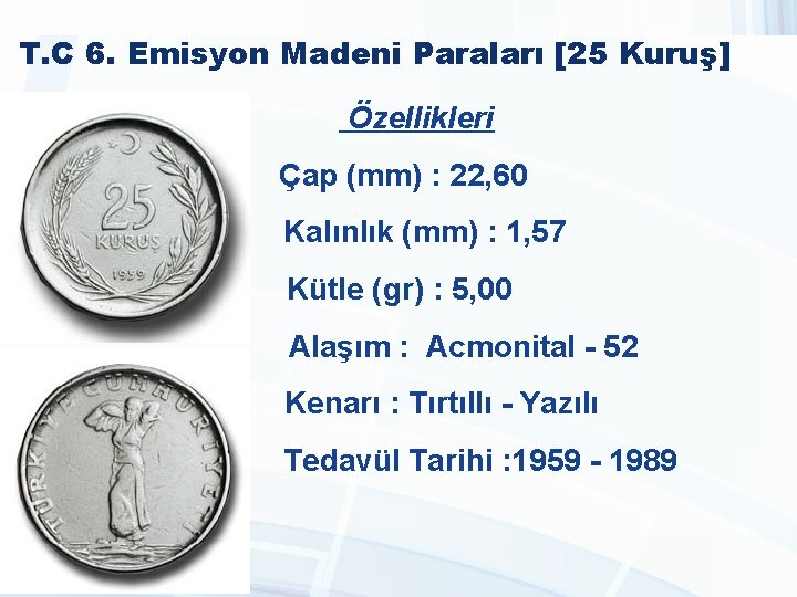 T. C 6. Emisyon Madeni Paraları [25 Kuruş] Özellikleri Çap (mm) : 22, 60