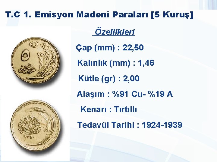 T. C 1. Emisyon Madeni Paraları [5 Kuruş] Özellikleri Çap (mm) : 22, 50
