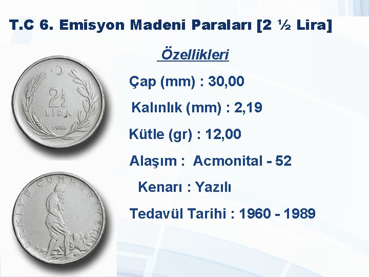 T. C 6. Emisyon Madeni Paraları [2 ½ Lira] Özellikleri Çap (mm) : 30,