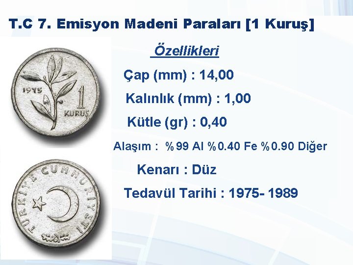 T. C 7. Emisyon Madeni Paraları [1 Kuruş] Özellikleri Çap (mm) : 14, 00