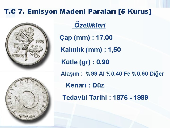 T. C 7. Emisyon Madeni Paraları [5 Kuruş] Özellikleri Çap (mm) : 17, 00