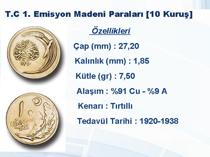 T. C 1. Emisyon Madeni Paraları [10 Kuruş] Özellikleri Çap (mm) : 27, 20