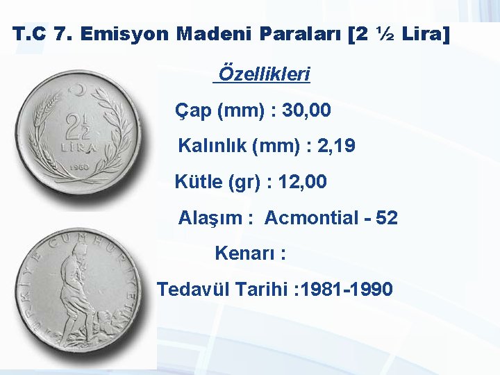 T. C 7. Emisyon Madeni Paraları [2 ½ Lira] Özellikleri Çap (mm) : 30,