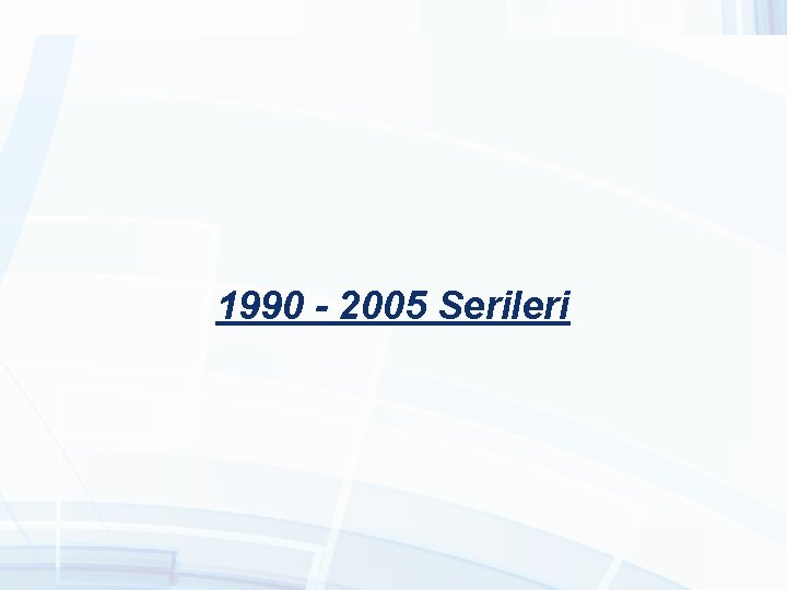 1990 - 2005 Serileri 1990 - 2005 Serileri