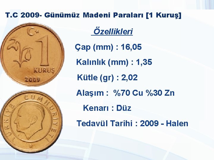T. C 2009 - Günümüz Madeni Paraları [1 Kuruş] Özellikleri Çap (mm) : 16,