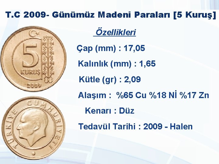 T. C 2009 - Günümüz Madeni Paraları [5 Kuruş] Özellikleri Çap (mm) : 17,