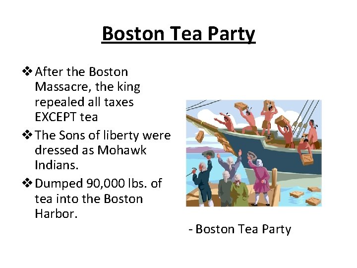 Boston Tea Party v After the Boston Massacre, the king repealed all taxes EXCEPT