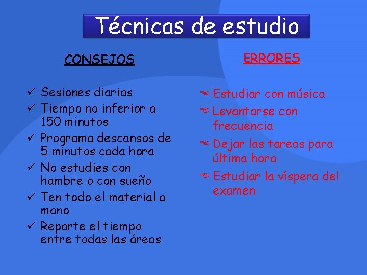 Técnicas de estudio CONSEJOS ü Sesiones diarias ü Tiempo no inferior a ü ü