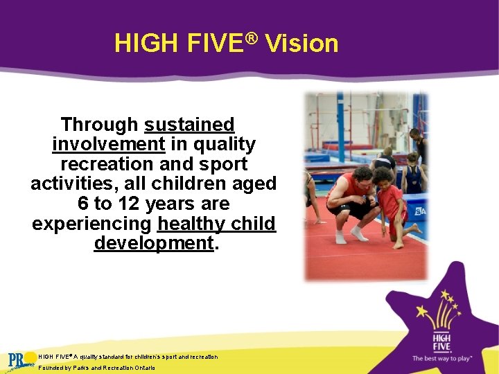HIGH FIVE® Vision Through sustained involvement in quality recreation and sport activities, all children HIGH FIVE® Vision Through sustained involvement in quality recreation and sport activities, all children