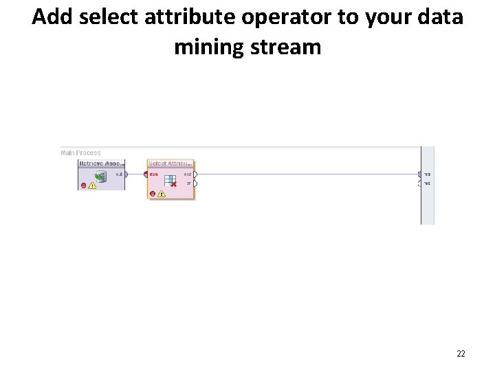 Add select attribute operator to your data mining stream 22 