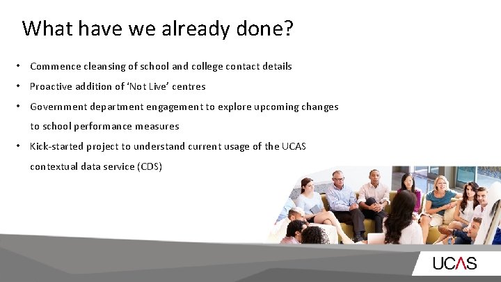 What have we already done? • Commence cleansing of school and college contact details