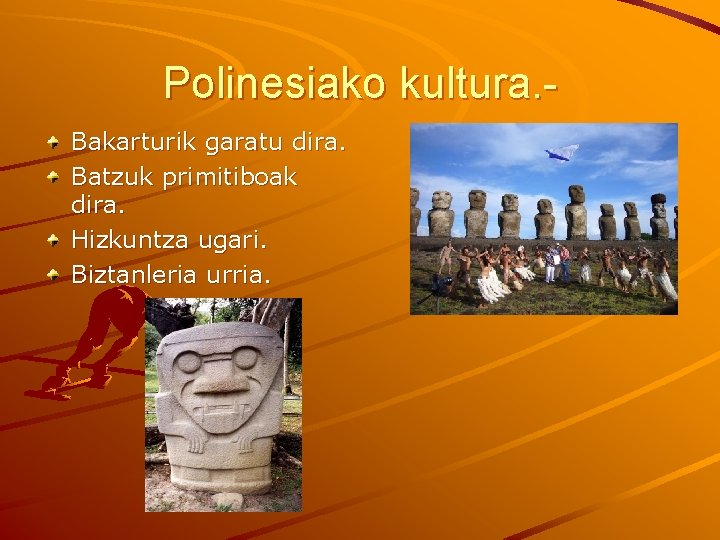 Polinesiako kultura. Bakarturik garatu dira. Batzuk primitiboak dira. Hizkuntza ugari. Biztanleria urria. 