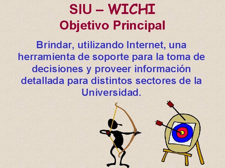 SIU – WICHI Objetivo Principal Brindar, utilizando Internet, una herramienta de soporte para la