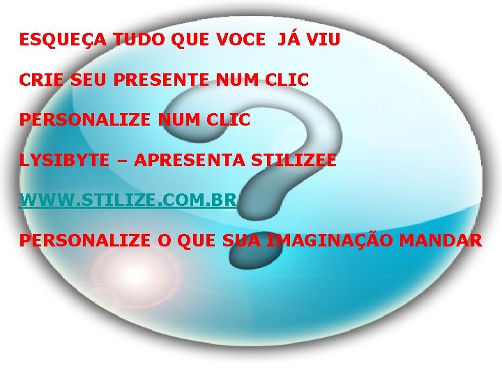 ESQUEÇA TUDO QUE VOCE JÁ VIU CRIE SEU PRESENTE NUM CLIC PERSONALIZE NUM CLIC