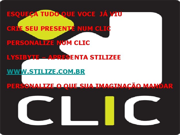 ESQUEÇA TUDO QUE VOCE JÁ VIU CRIE SEU PRESENTE NUM CLIC PERSONALIZE NUM CLIC