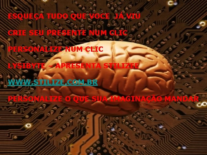 ESQUEÇA TUDO QUE VOCE JÁ VIU CRIE SEU PRESENTE NUM CLIC PERSONALIZE NUM CLIC