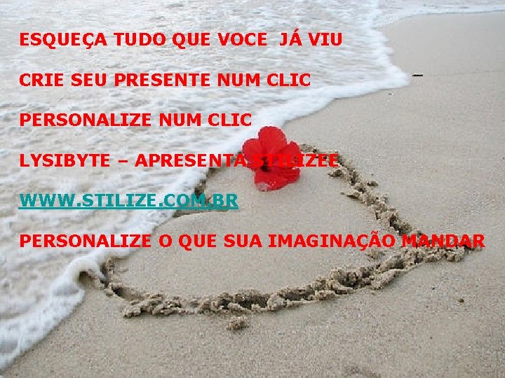 ESQUEÇA TUDO QUE VOCE JÁ VIU CRIE SEU PRESENTE NUM CLIC PERSONALIZE NUM CLIC