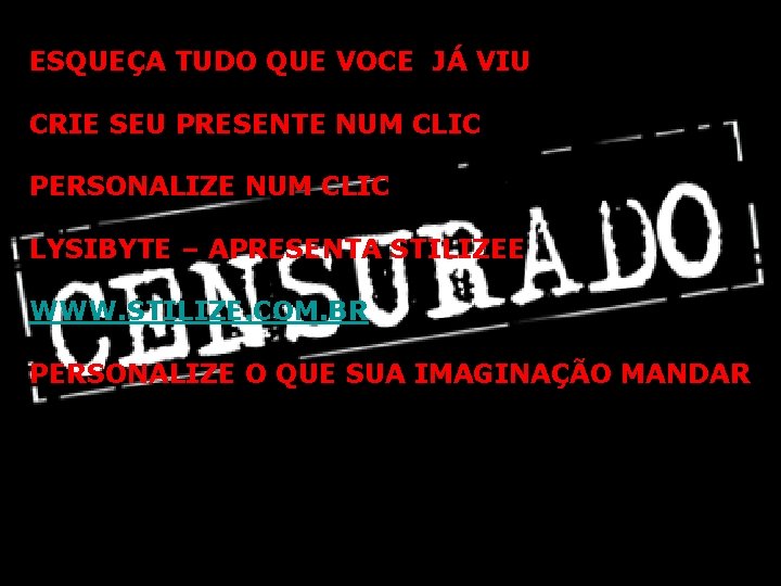 ESQUEÇA TUDO QUE VOCE JÁ VIU CRIE SEU PRESENTE NUM CLIC PERSONALIZE NUM CLIC